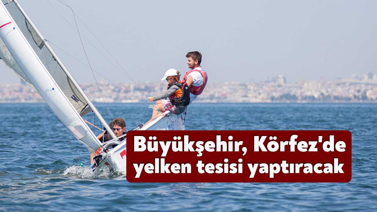 Kocaeli Büyükşehir Belediyesi Körfez ilçesinde yelken sporu için büyük bir