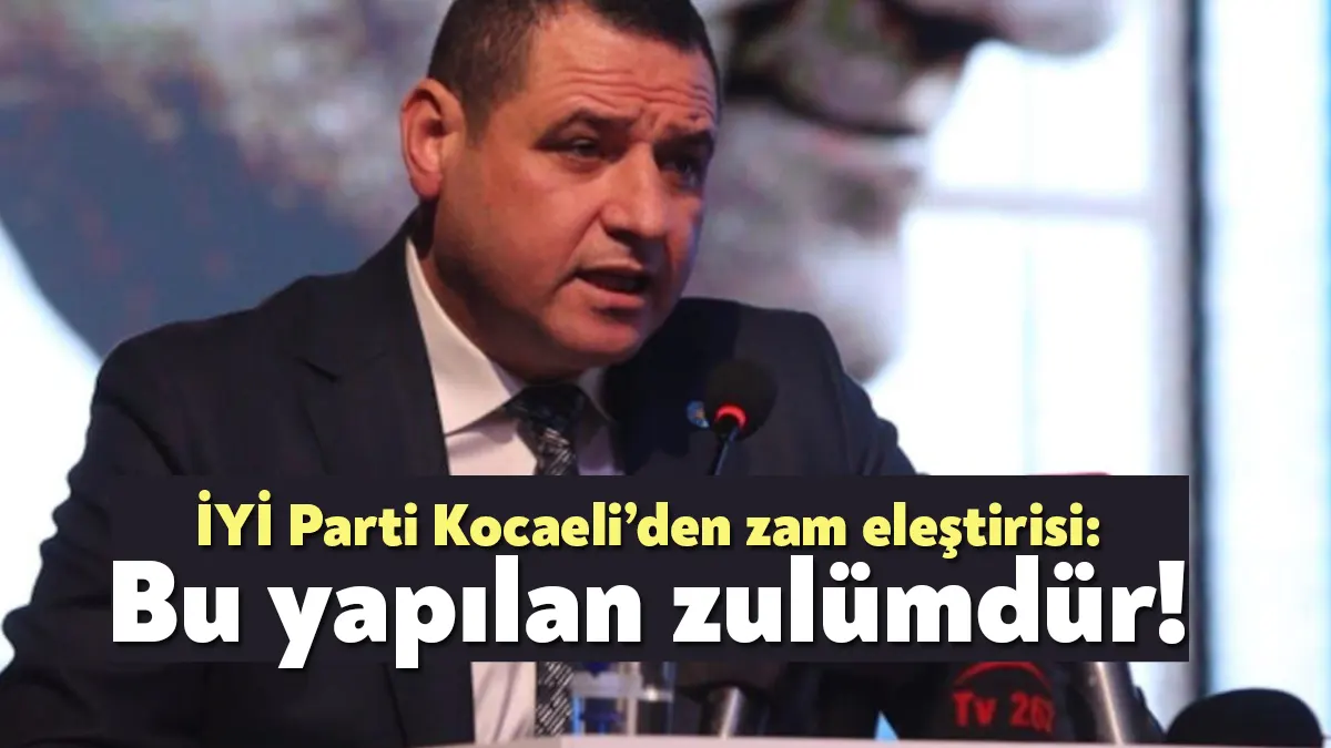 İYİ Parti Kocaeli İl Başkanı Nusret Acur, yapılan zamların, ülkenin