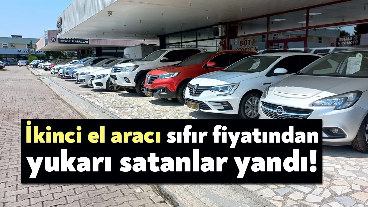 İkinci el araç fiyatlarının, sıfır araç fiyatını geçmeyecek olmasını