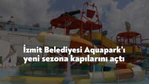 İzmit Belediyesi Aquapark’ı yeni sezona kapılarını açtı