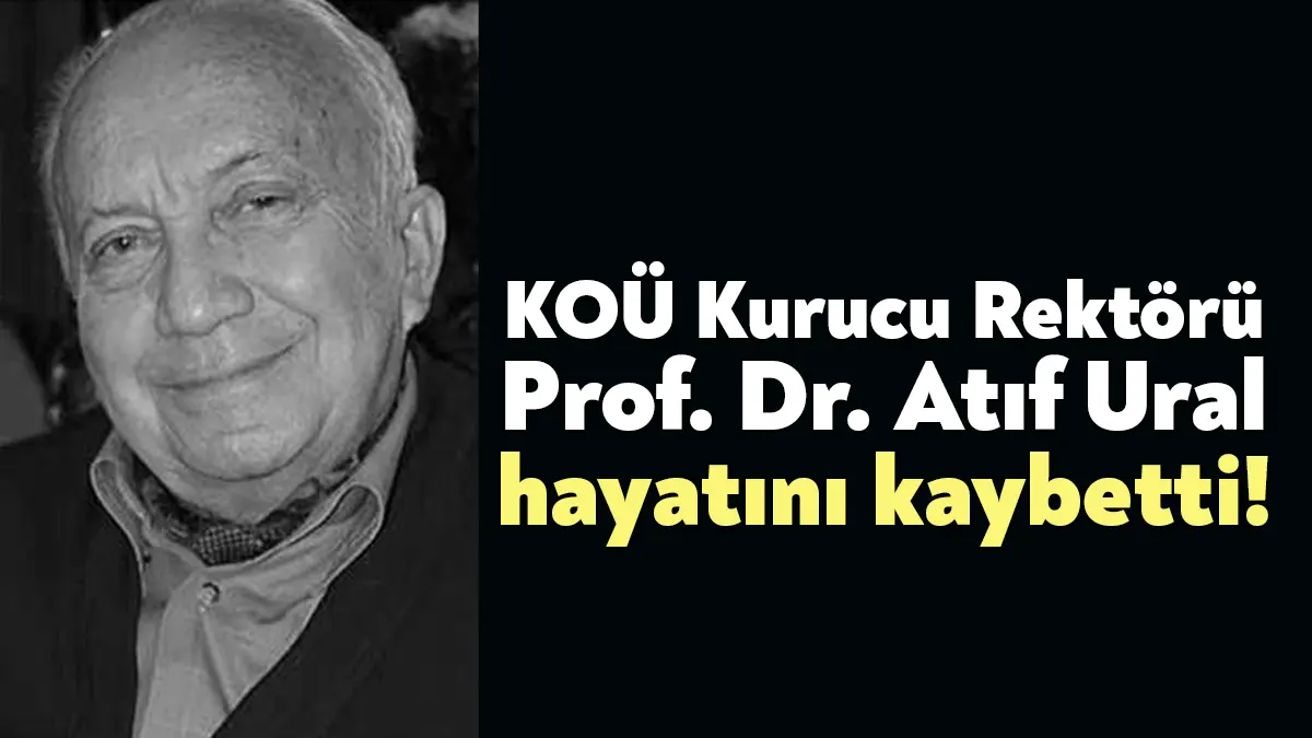 Kocaeli Üniversitesi Kurucu Rektörü Prof. Dr. Atıf Ural hayatını kaybetti.