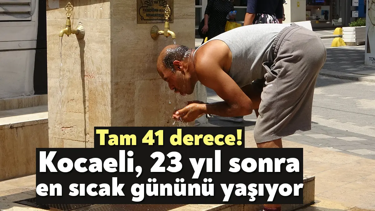 - Hava sıcaklığının 41 derece ölçüldüğü Kocaeli, son 23 yılın
