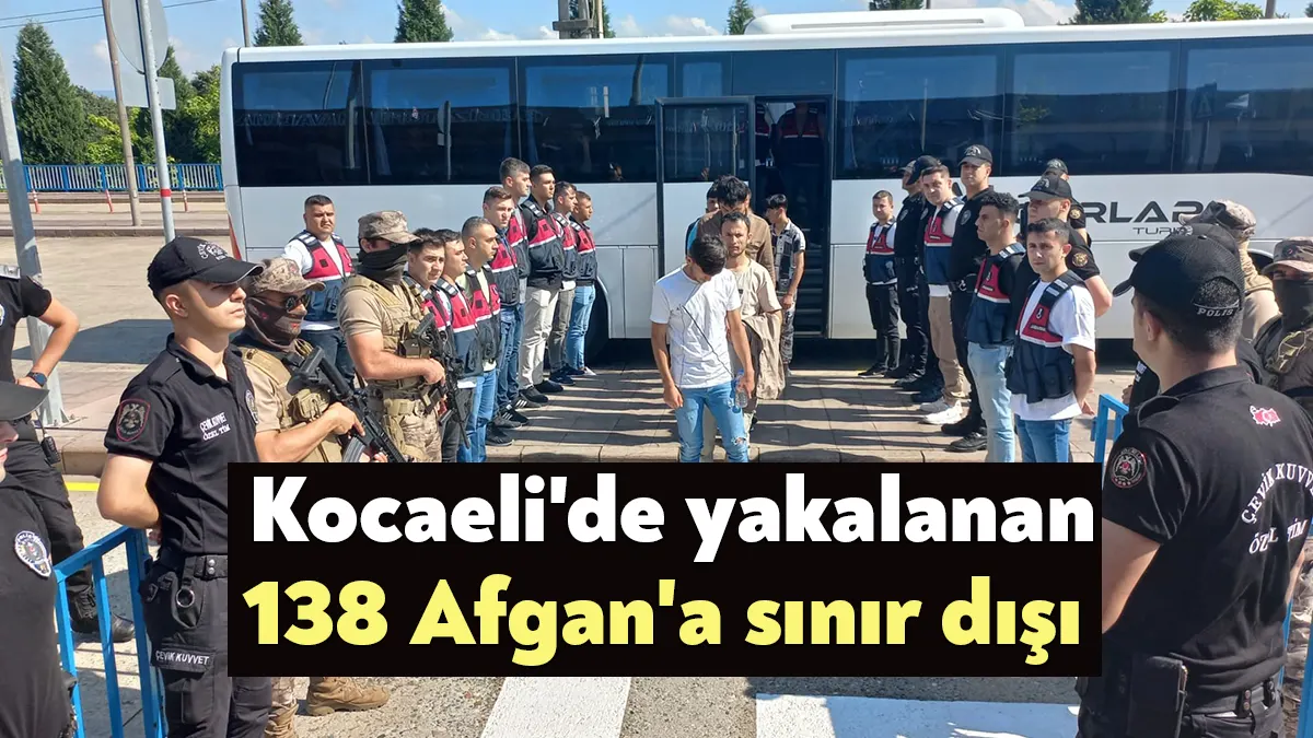 Kocaeli'de yapılan operasyonlarda yakalanan 138 düzensiz göçmen, Afganistan'a gönderilmek üzere