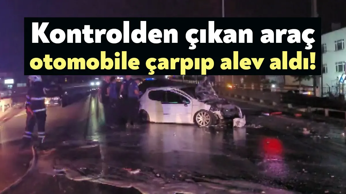 Kocaeli’nin Gebze ilçesinde kontrolden çıkan araç otomobile çarpıp alev