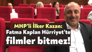 MHP’li Kazan: Fatma Kaplan Hürriyet’te filmler bitmez!