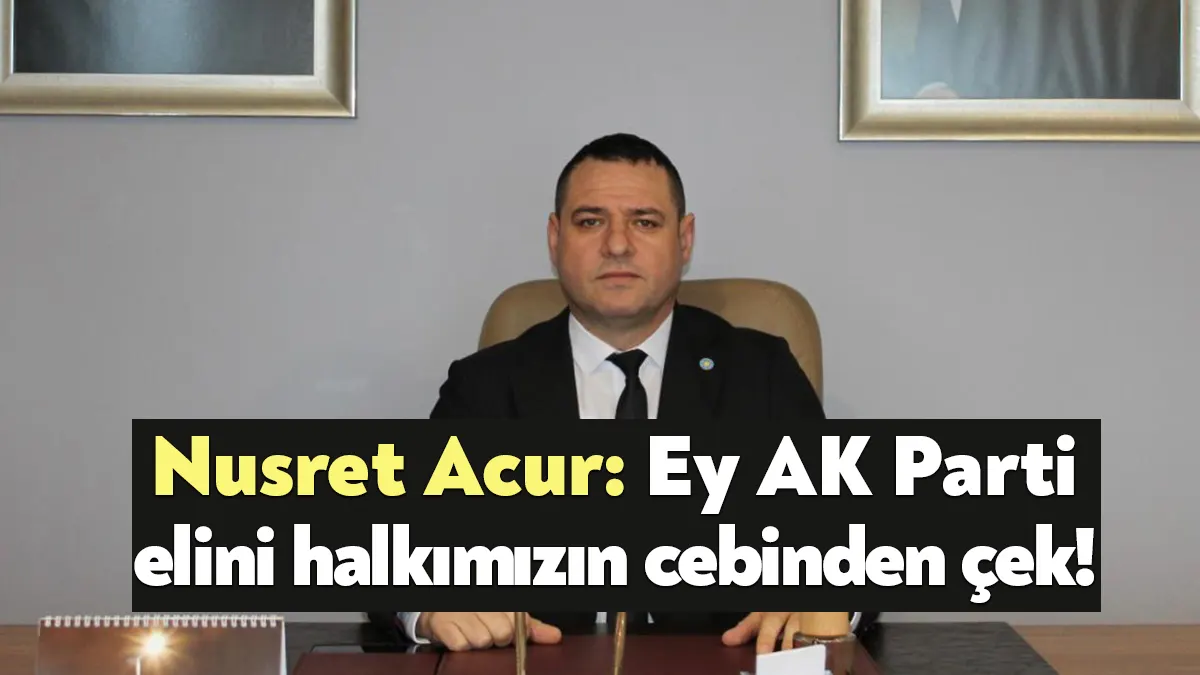 İyi Parti Kocaeli İl Başkanı Nusret Acur akaryakıt ürünlerine getirilen