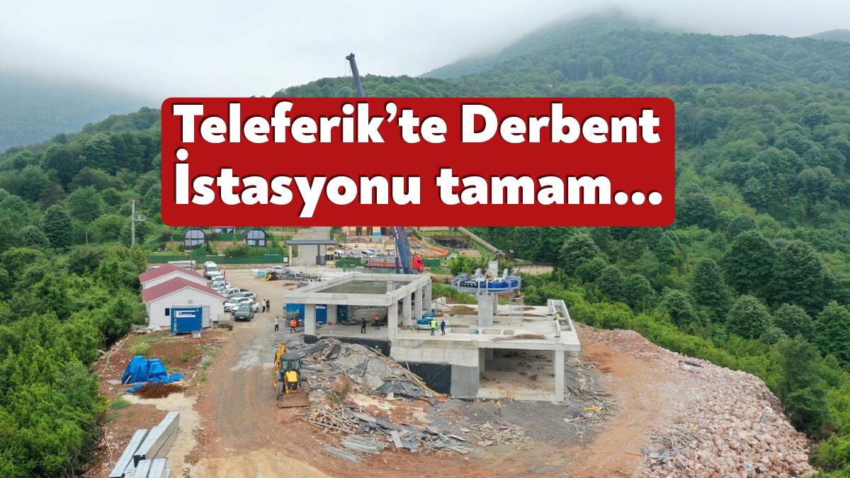 Büyükşehir’in Samandağları’nın zirvesine ulaşacak Kartepe Teleferik Projesinde Derbent İstasyonu tamamlandı