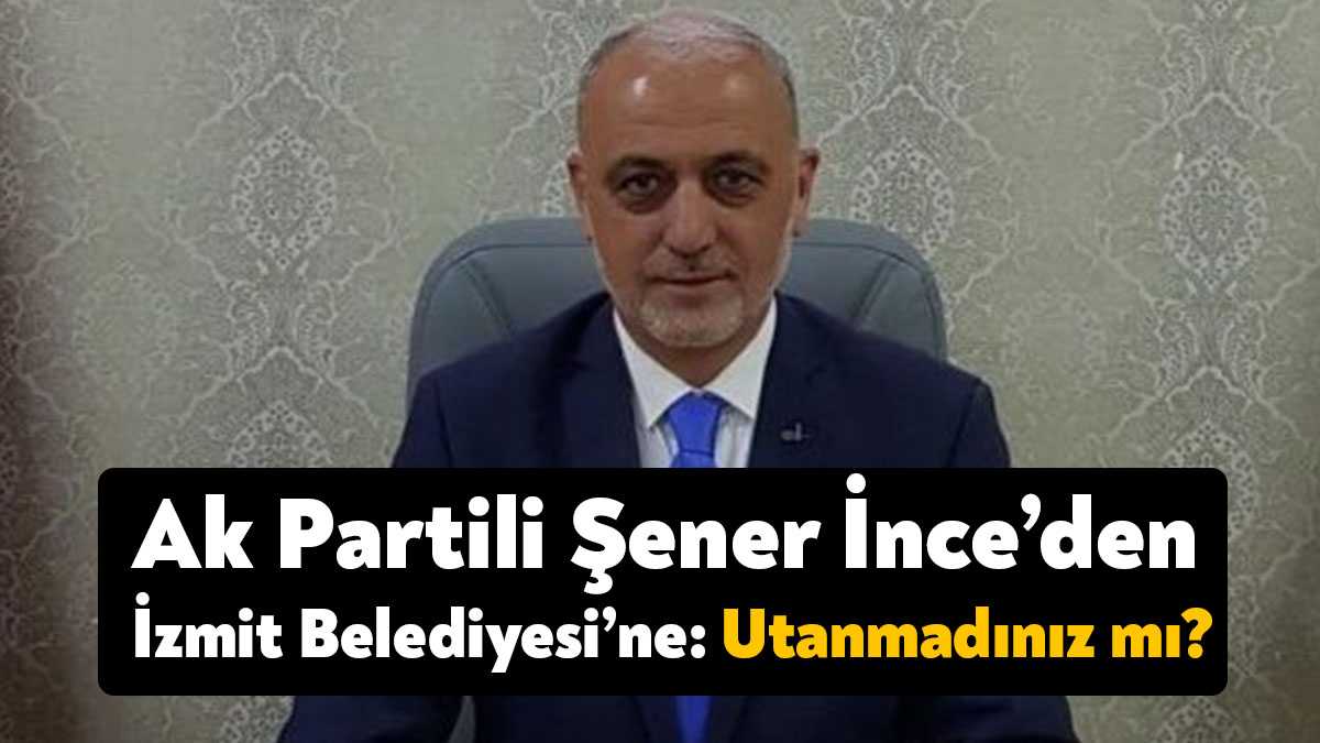 İzmit Belediye Meclisi AK Parti Meclis Üyesi Şener İnce, "Sürekli