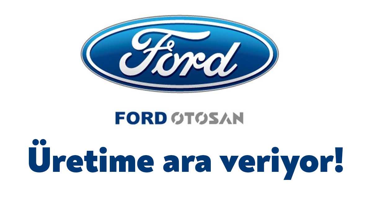 Ford Otosan, yıllık izin dolayısıyla fabrikalarında belirlenen tarihler arasında üretime