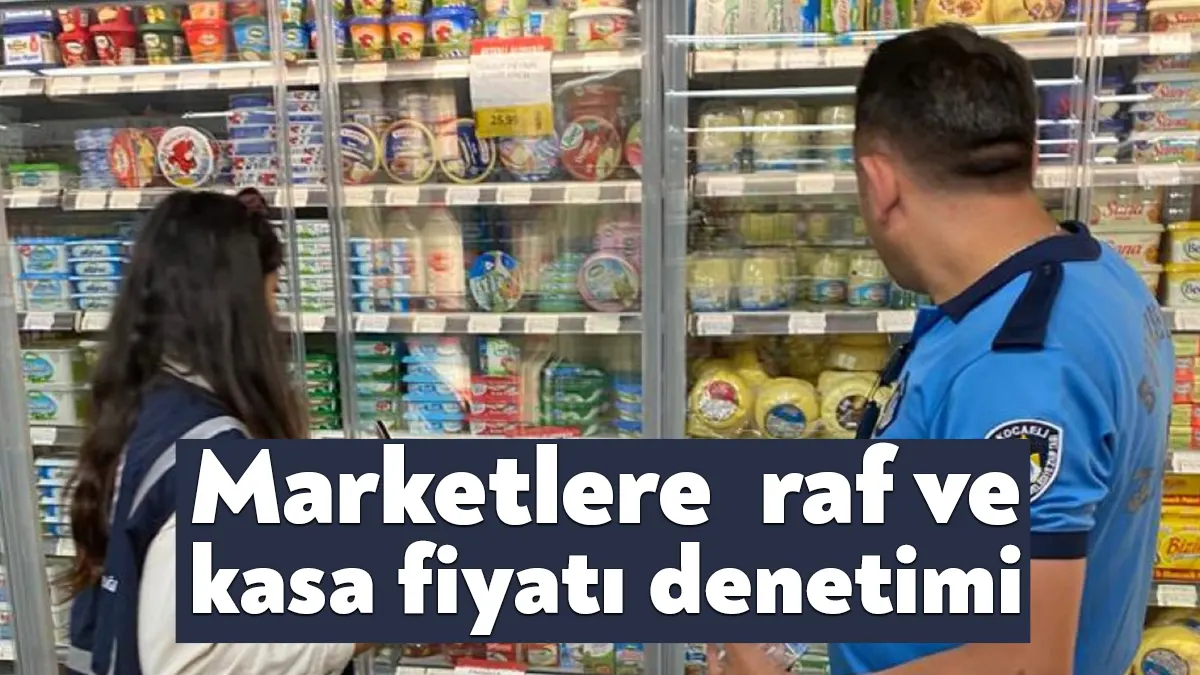 Kocaeli Büyükşehir Zabıta ekipleri, marketlerde raf ve kasa fiyatlarına yönelik