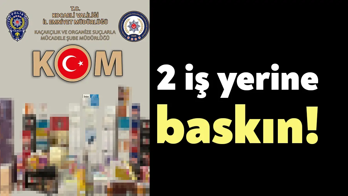 Kocaeli'de polis ekiplerince 2 iş yerine yapılan operasyonda gümrük kaçağı
