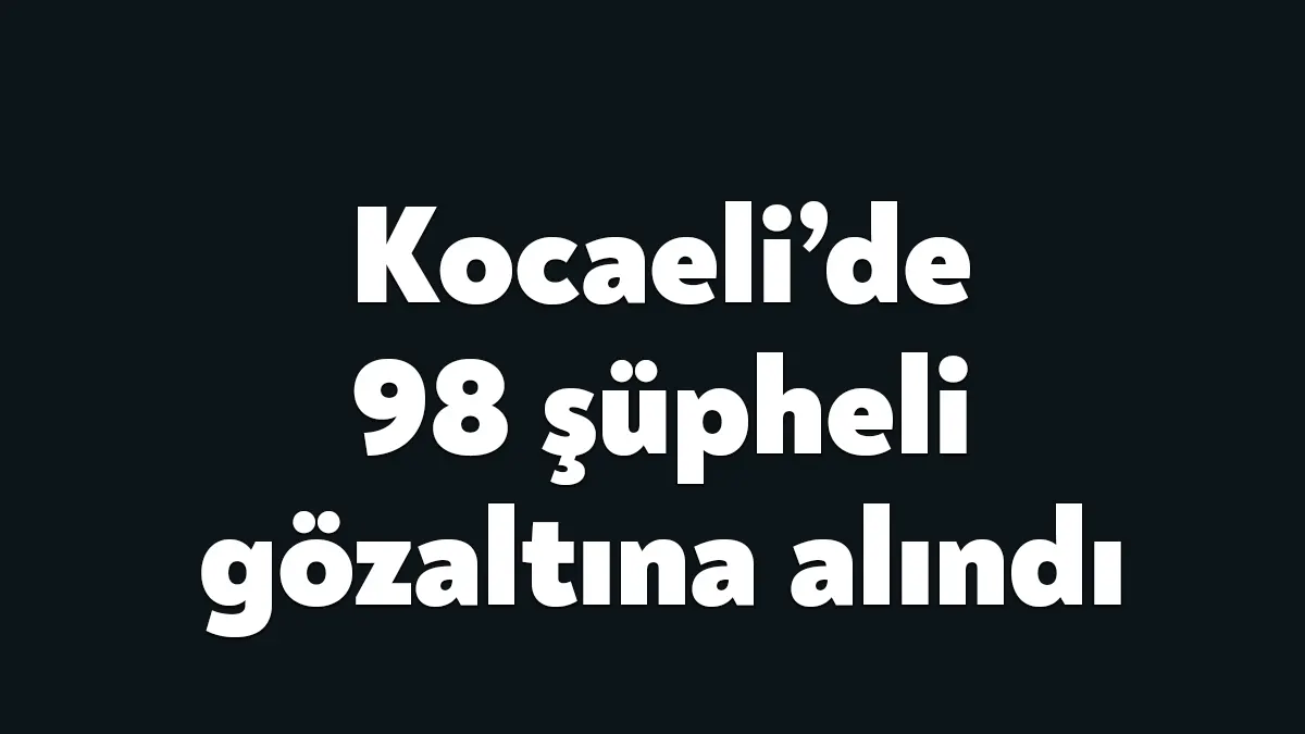 Cihan AtikKOCAELİ (İHA) – Kocaeli’de güvenlik güçleri yaptığı operasyon ve