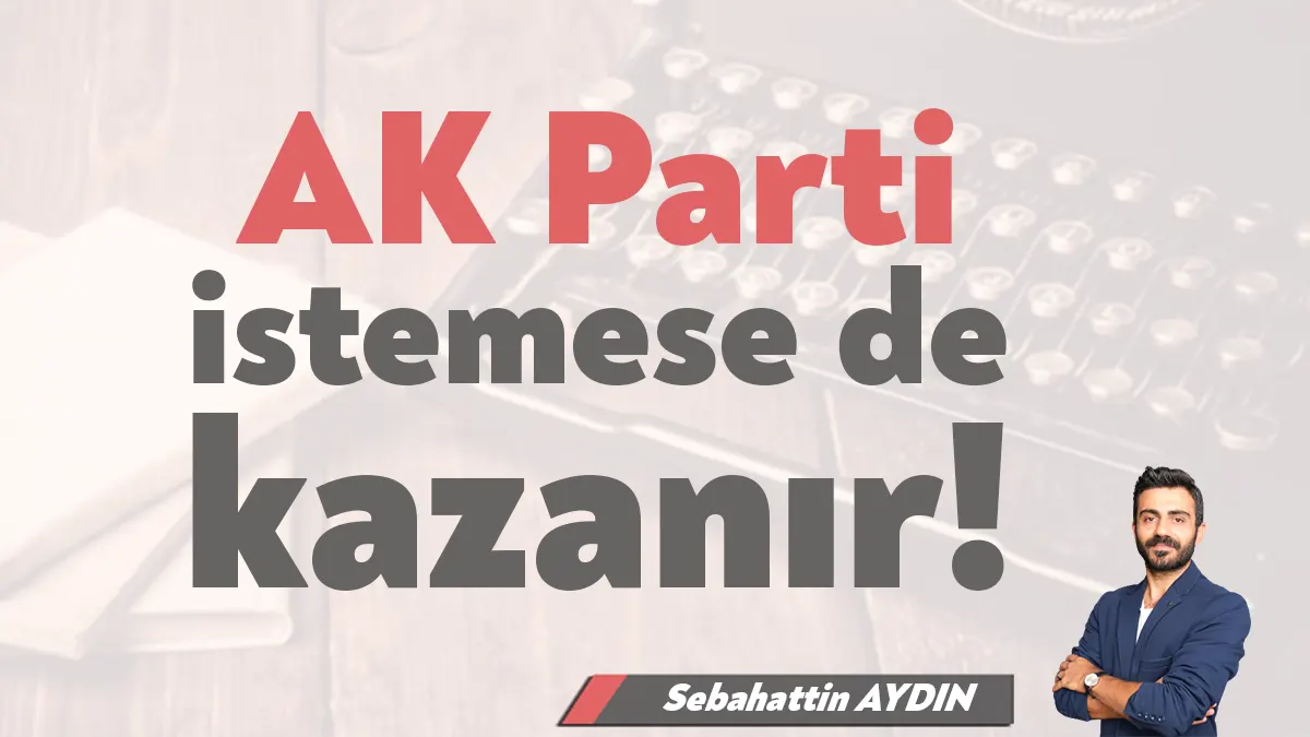 AK Parti ve benzeri yapılar Türkiye’de iktidar olmak mecburiyetinde. Başka