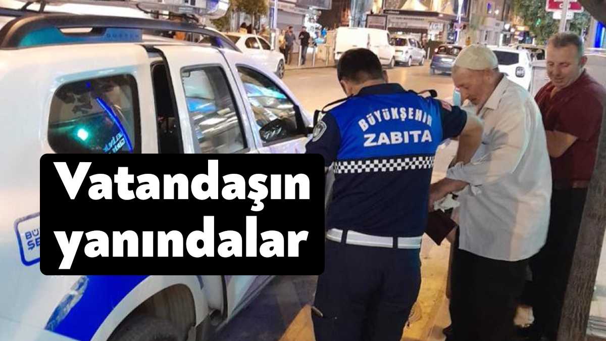 Büyükşehir zabıta ekipleri, yolunu kaybeden yaşlı amcayı evine, oğlu ve