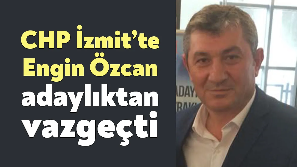 CHP İzmit İlçe Başkanlığı’na aday olduğunu ilan eden Engin Özcan,