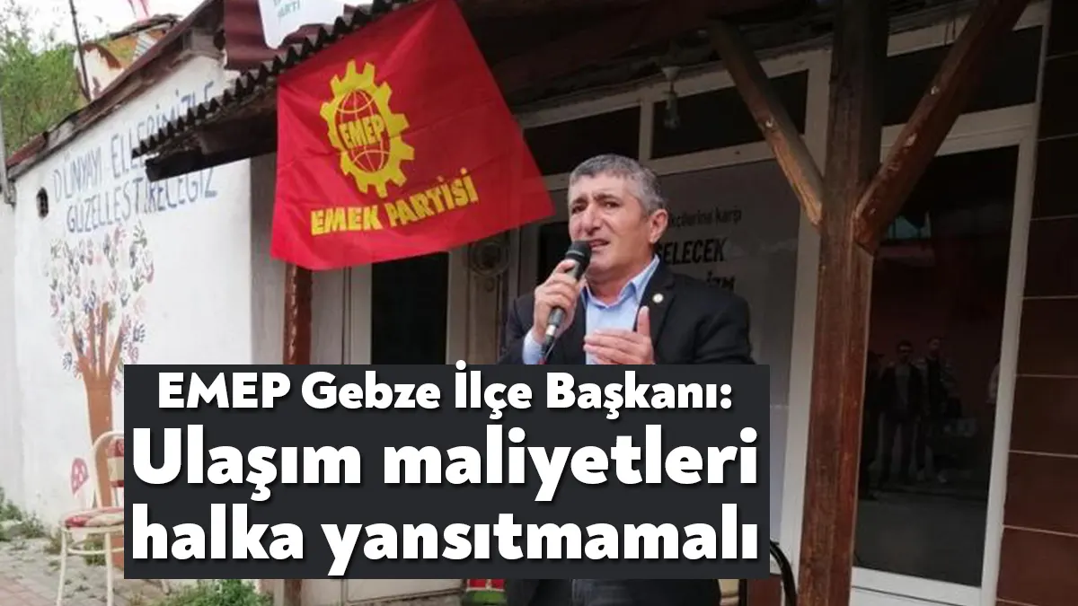 EMEP Gebze İlçe Başkanı Yusuf Akar, Kocaeli’de şehir içi ulaşıma