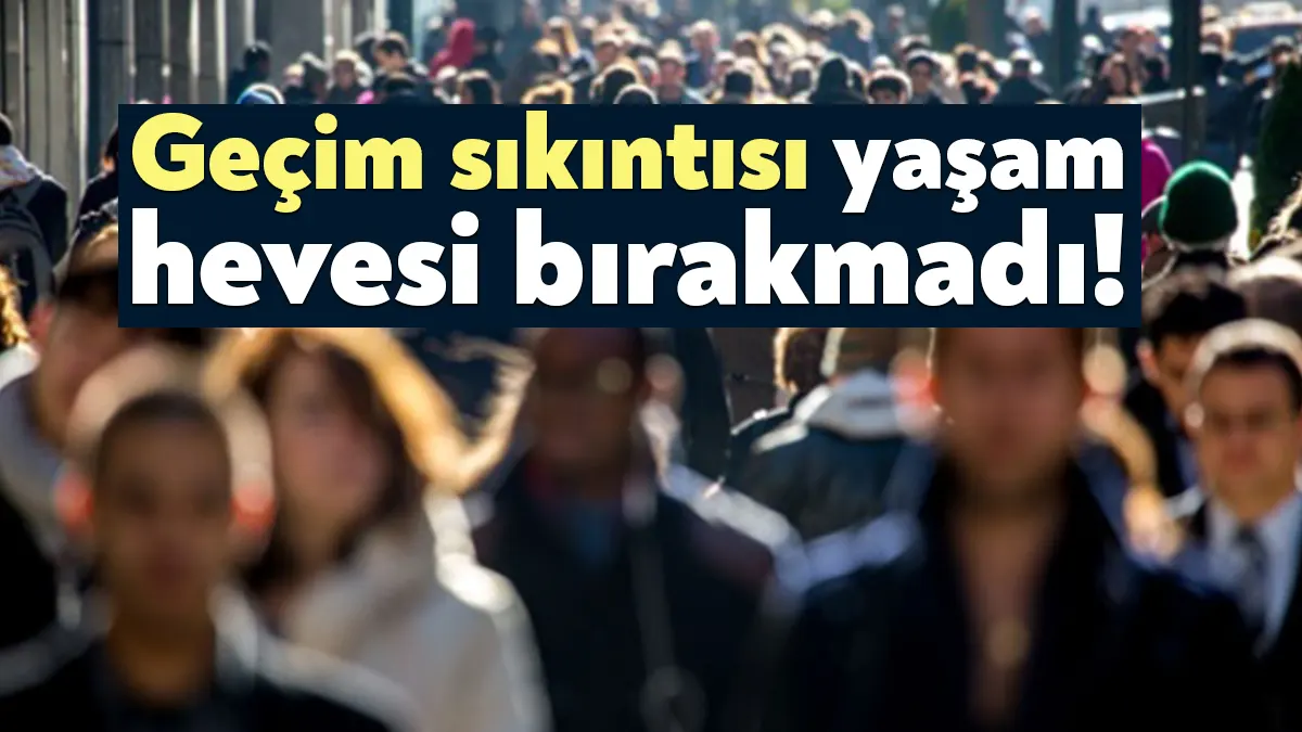 Geçim sıkıntısı nedeniyle intihar eden vatandaşların sayısı 2018’den bu yana