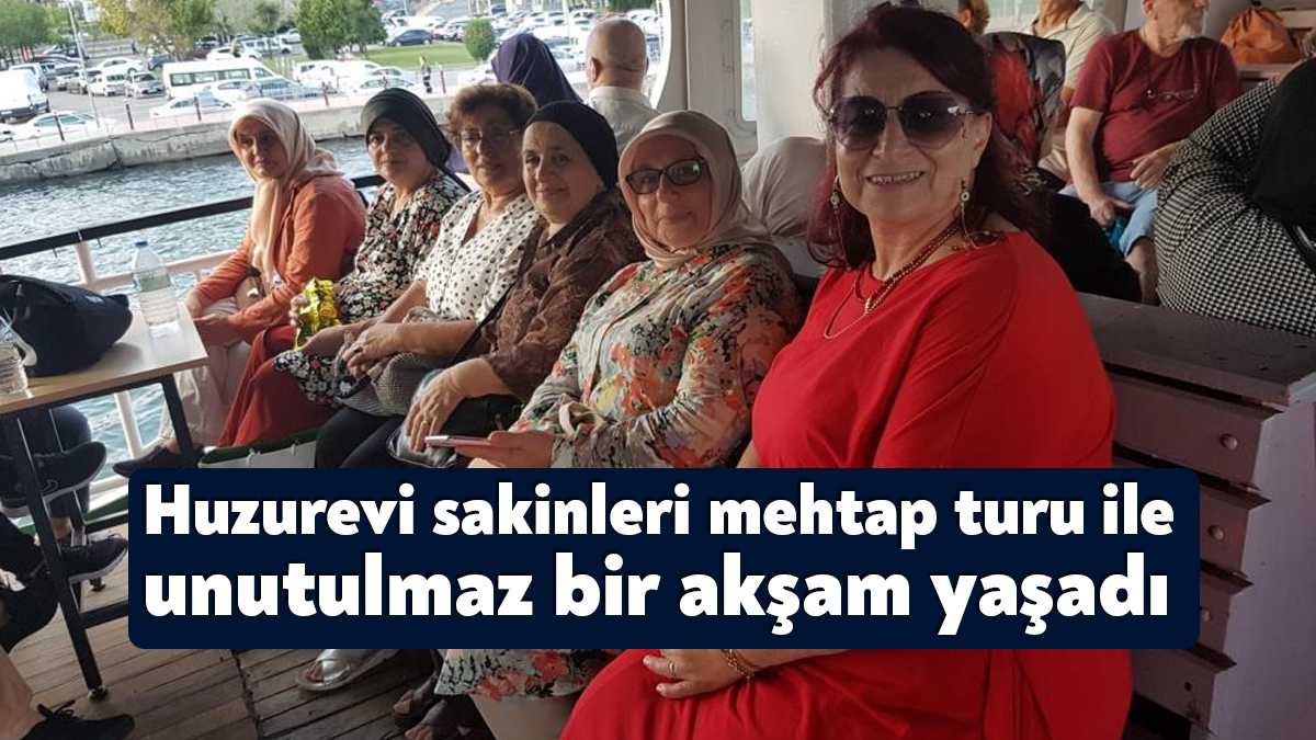 Huzurevi ve yaşlı bakımevleri sakinleri, İzmit Körfezi'nde düzenlenen mehtap turu