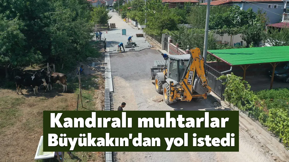 Kandıralı muhtarlar yol talebinde bulundu, Başkan Büyükakın’ın talimatıyla Büyükşehir ekipleri