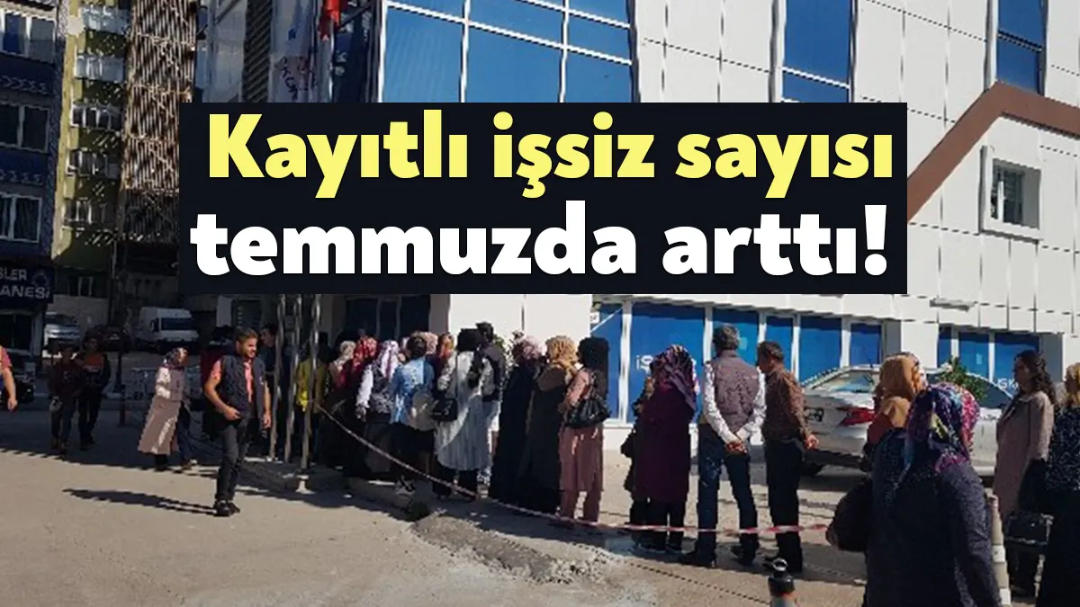 Temmuz ayında İŞKUR’a kayıtlı işsiz sayısı haziran ayına göre yüzde