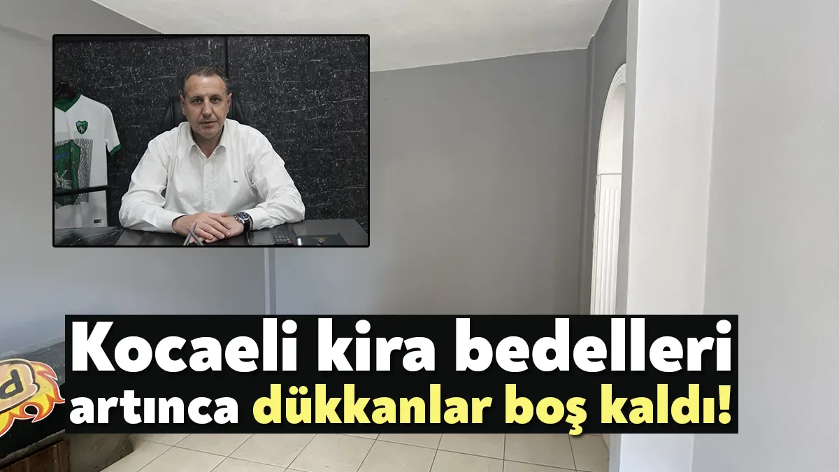 Kocaeli'de iş yeri kiralarında artış görülmesiyle bazı dükkanlar boş kaldı.