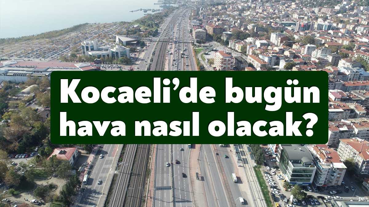 Kocaeli'de bugün hava durumu nasıl olacak? Meteoroloji Genel Müdürlüğü son