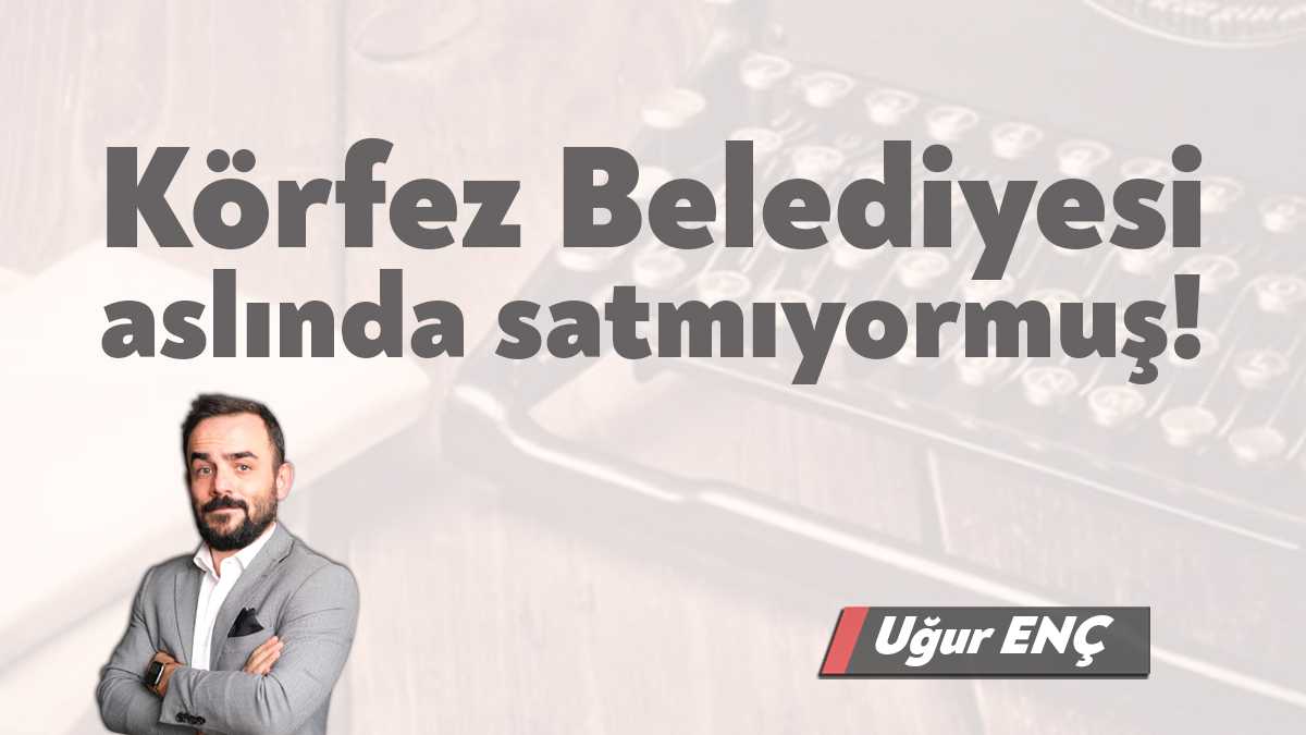 Geçtiğimiz hafta Körfez Belediyesi’nin büyük bir arsa satışını gündeme getirdim.