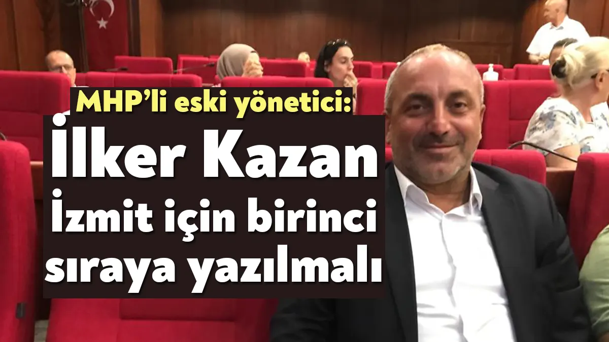 MHP eski ilçe yöneticisi Murat Örnek, "İlker Kazan İzmit Belediyesi