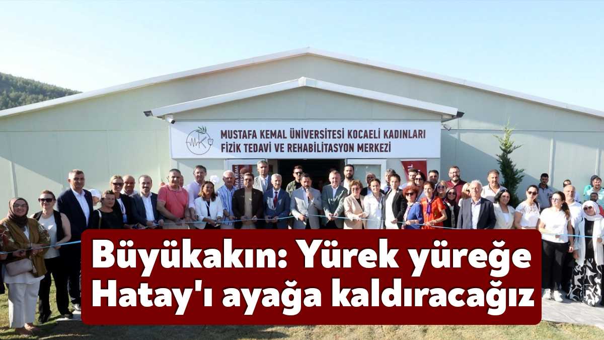 Hatay’da kurulan Kocaeli Kadınları Fizik Tedavi ve Rehabilitasyon Merkezi açılışında