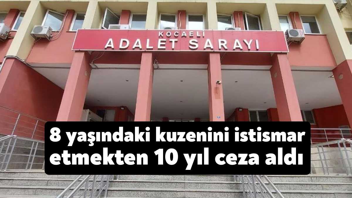 Kocaeli’de 8 yaşındaki kuzenini istismar ettiği iddiasıyla yargılanan sanık, 10
