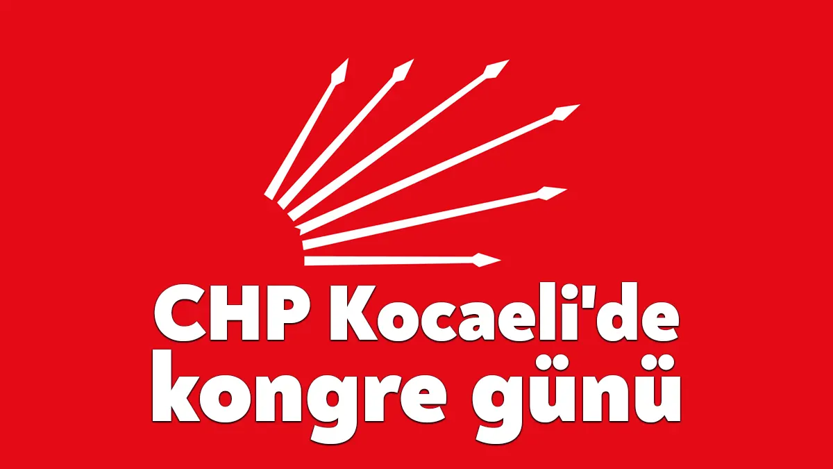 CHP Kocaeli İl Kongresi bugün gerçekleştirilecek. Kongrede mevcut İl Başkanı