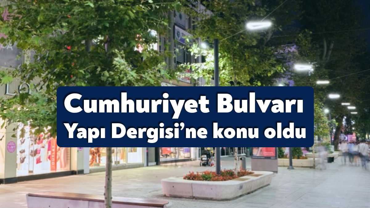 Büyükşehir’in yeniden inşa ettiği Cumhuriyet Bulvarı, Yapı Dergisi’nde kendine yer