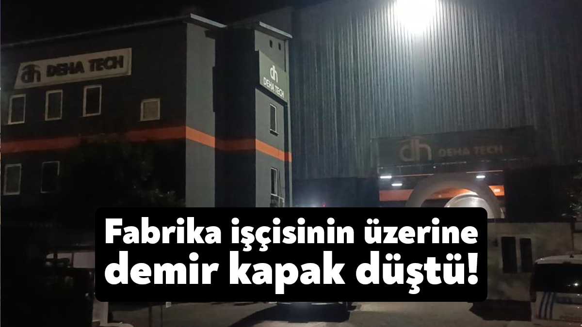 Kocaeli'nin Gebze ilçesinde üzerine demir kapak düşen fabrika işçisi, mesai