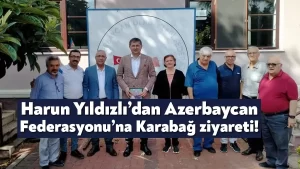 Harun Yıldızlı’dan Azerbaycan Federasyonu’na Karabağ ziyareti !     