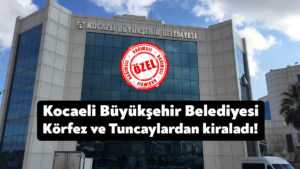 Kocaeli Büyükşehir Belediyesi Körfez ve Tuncaylardan kiraladı!