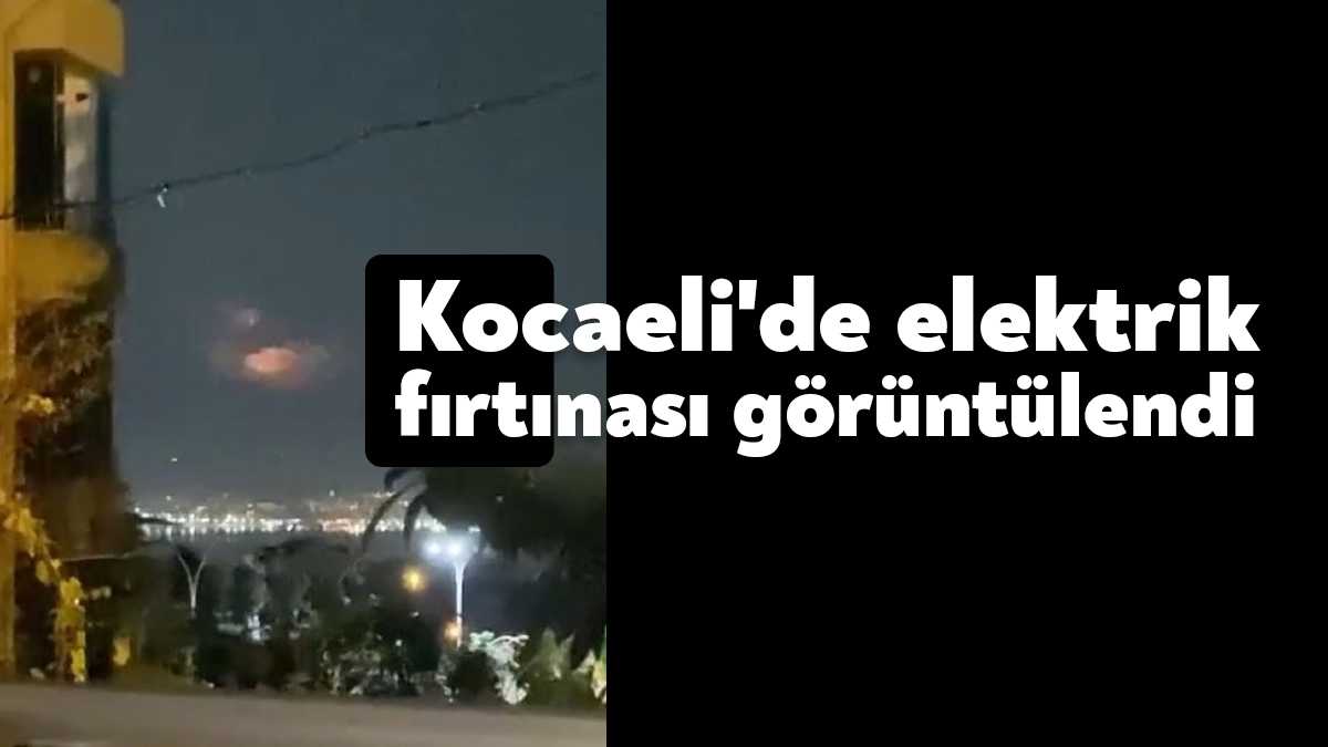 Kocaeli’de beklenen sağanak yağış öncesi, gece saatlerinde elektrik fırtınası etkili