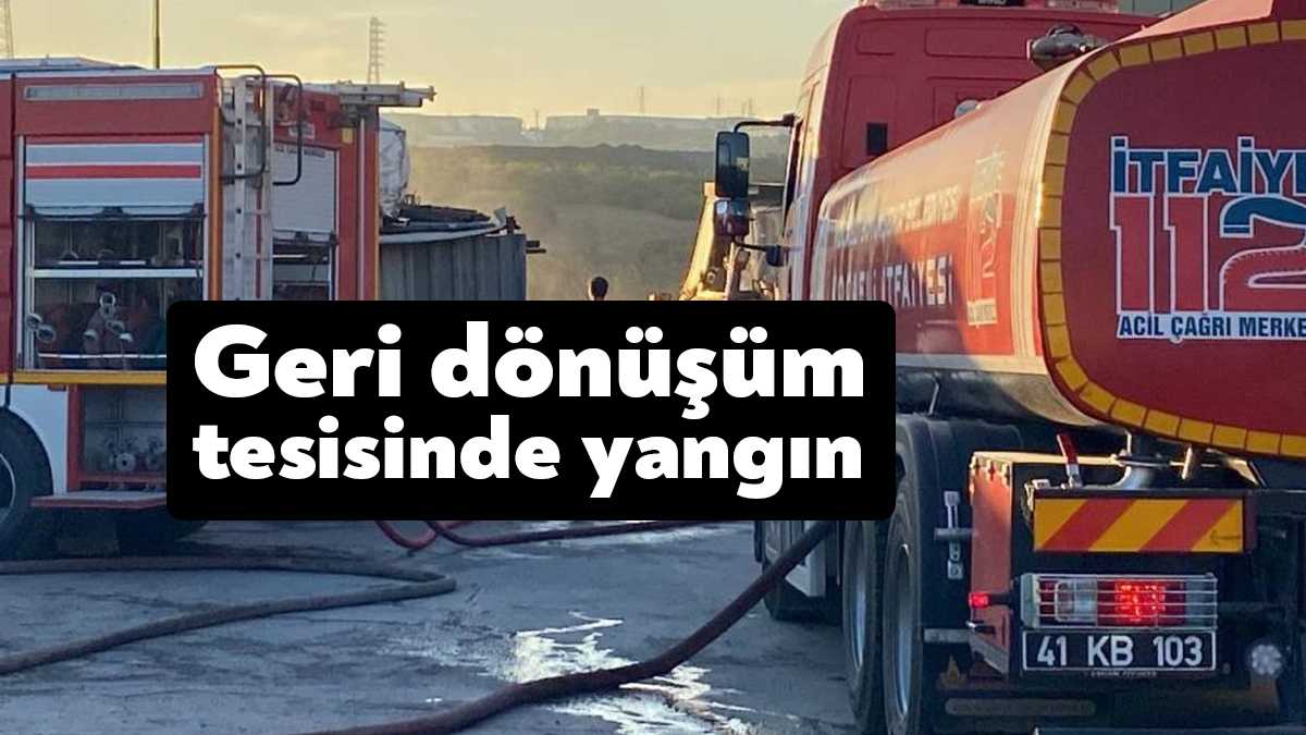 Kocaeli'nin Gebze ilçesinde geri dönüşüm tesisinde çıkan yangın, itfaiye ekipleri