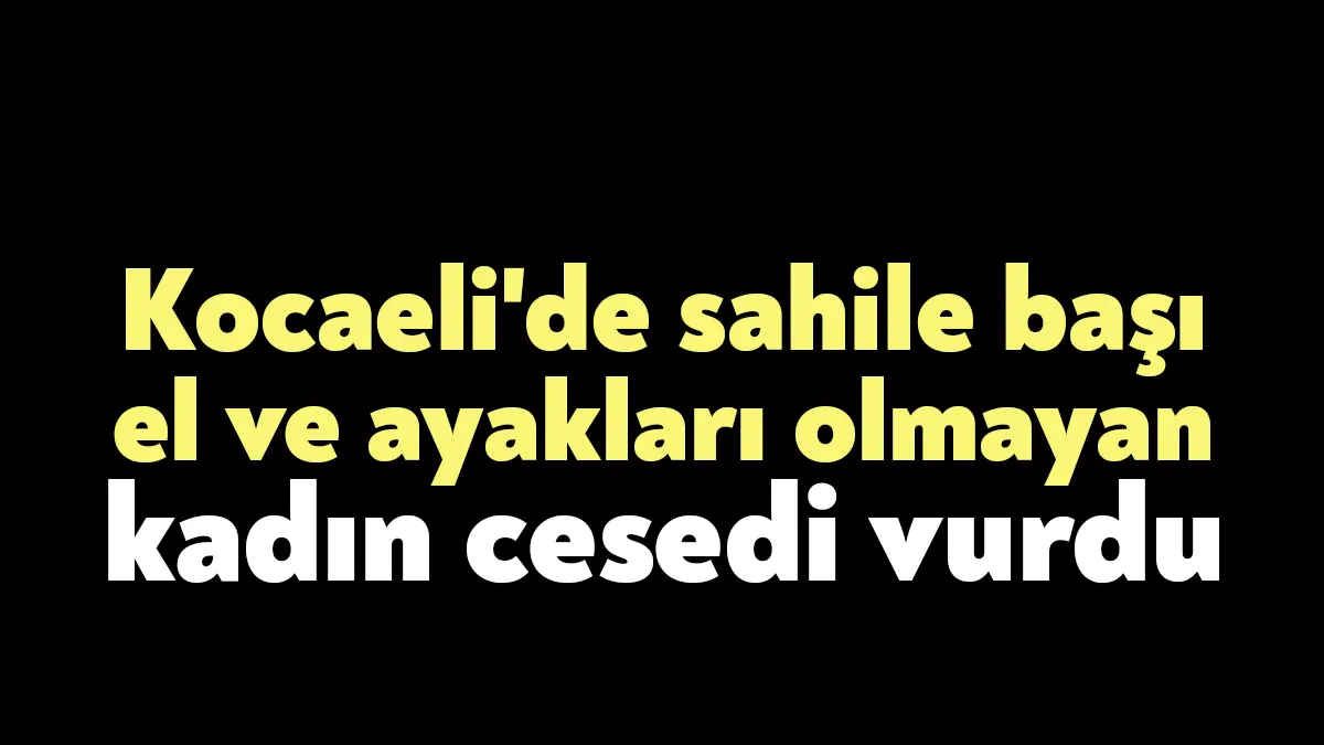 Kocaeli'nin Kandıra ilçesindeki sahilde kadın cesedi bulundu. Kimliği tespit edilemeyen