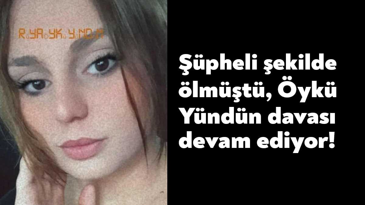 Kocaeli'de 21 yaşındaki Öykü Yündün'ün şüpheli ölümüne ilişkin tutuklanan sanığın