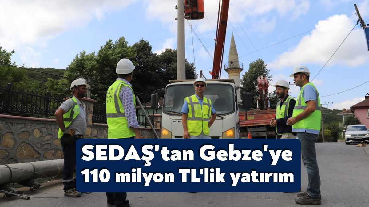 SEDAŞ, 110 milyon TL kaynak ayrılan Gebze'deki yatırımlarına devam ediyor.