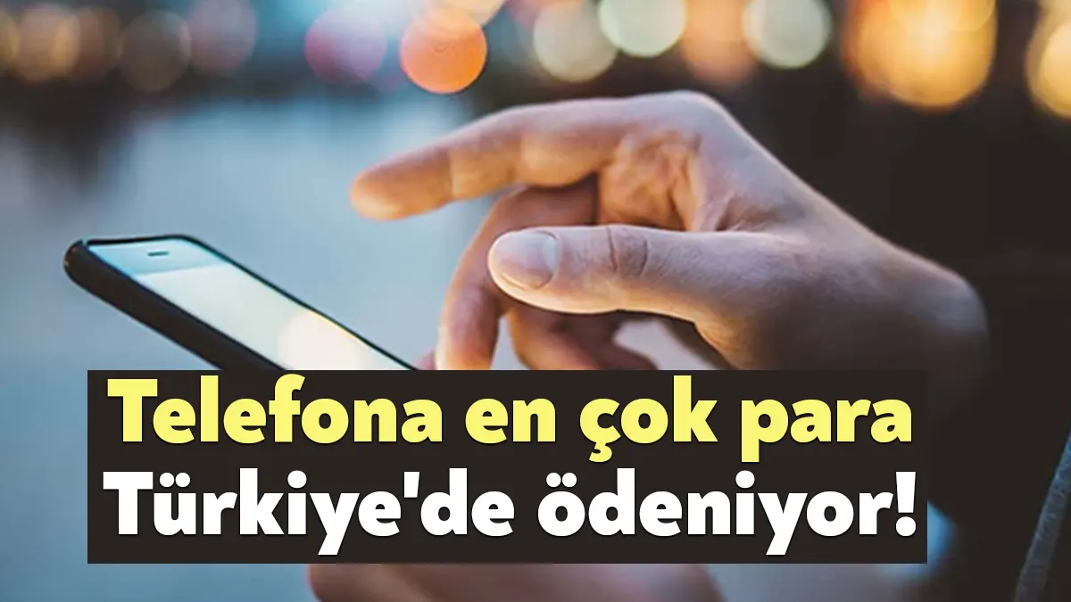 Türkiye, bu kez de telefonun en pahalı olduğu ülke unvanını