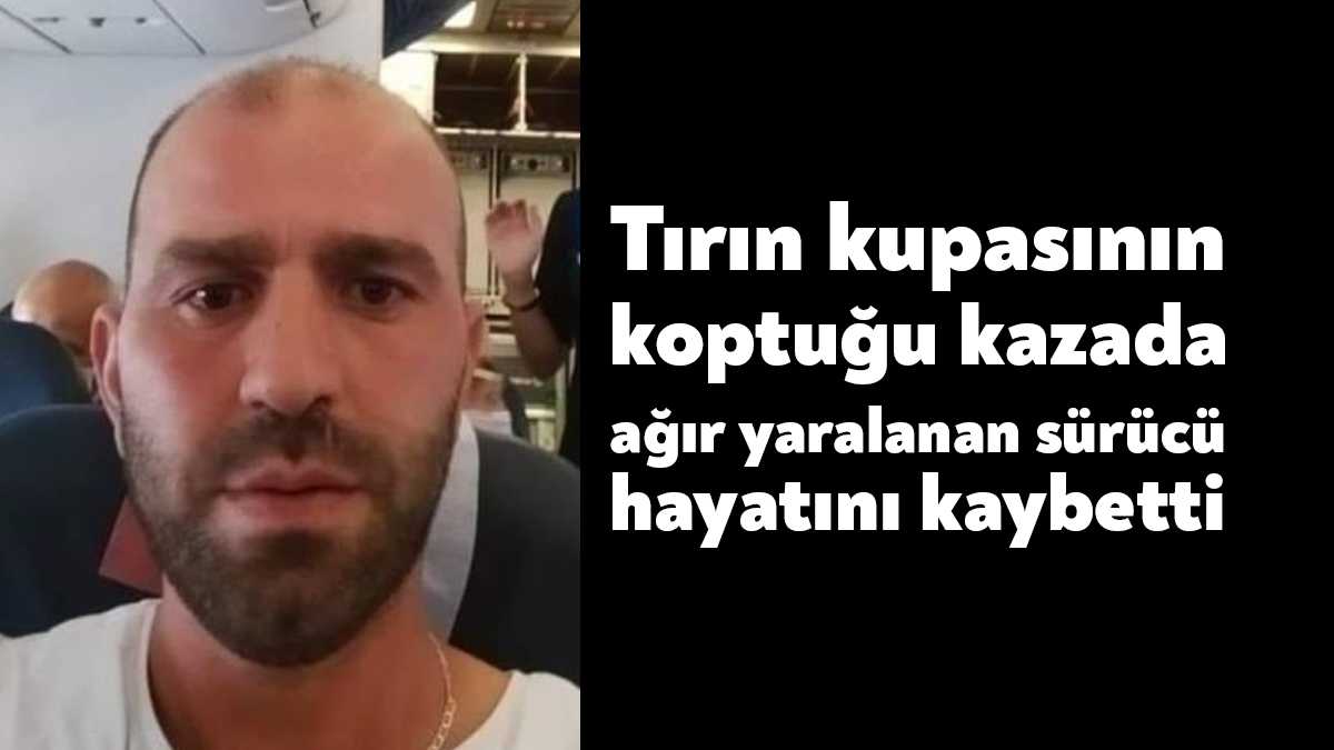Kocaeli'de tırın kupasının koptuğu kazada ağır yaralanan sürücü, kaldırıldığı hastanede