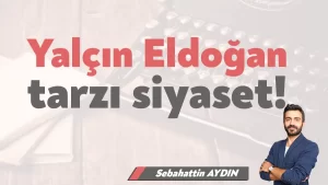 Yalçın Eldoğan tarzı siyaset!