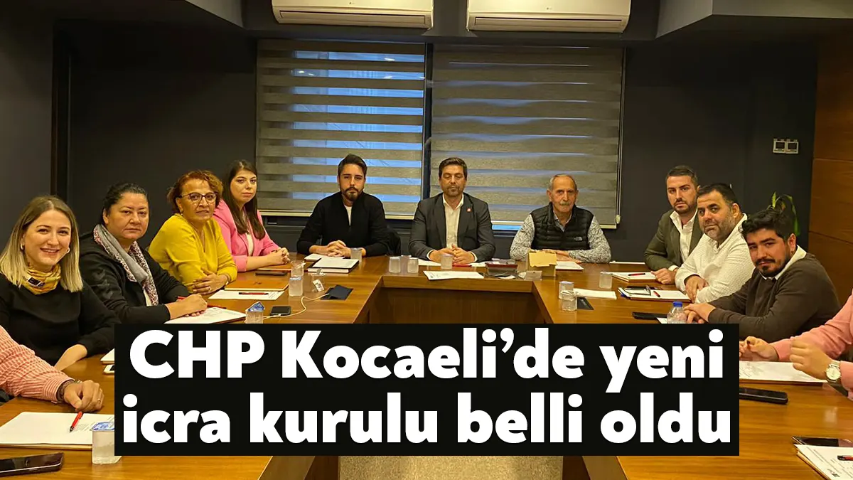 CHP Kocaeli’de kongre sonrasında yapılan ilk yönetim kurulu toplantısında icra