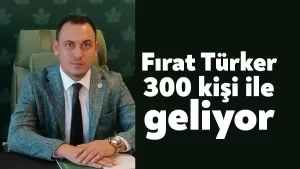 Fırat Türker 300 kişi ile geliyor