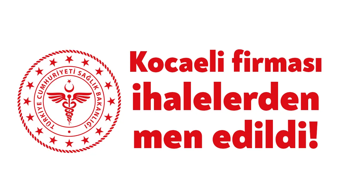 Sağlık Bakanlığı’nın ihalelere katılmaktan men kararları kapsamında Kocaeli’de de bir