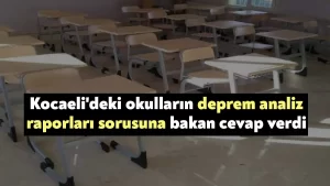 Kocaeli’deki okulların deprem analiz raporları sorusuna bakan cevap verdi