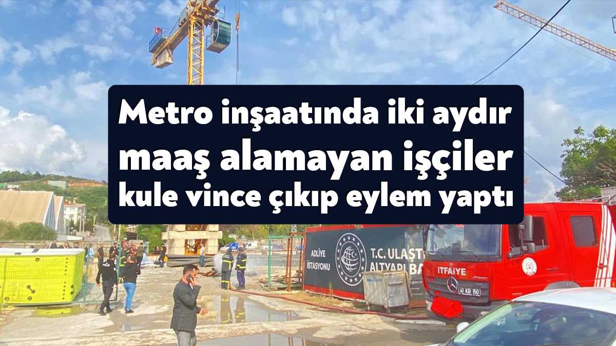 Kocaeli’nin Gebze ilçesindeki metro inşaatında, iki aydır taşeron firmanın maaşlarını