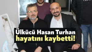 Ülkücü Hasan Turhan vefat etti