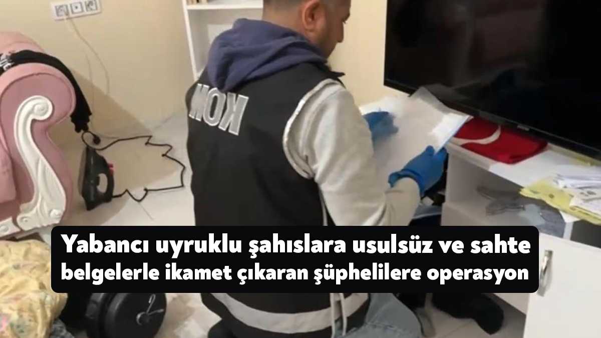 Kocaeli'de yabancı uyruklu şahıslara usulsüz ve sahte belgelerle geçici ikamet